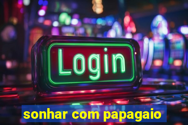 sonhar com papagaio